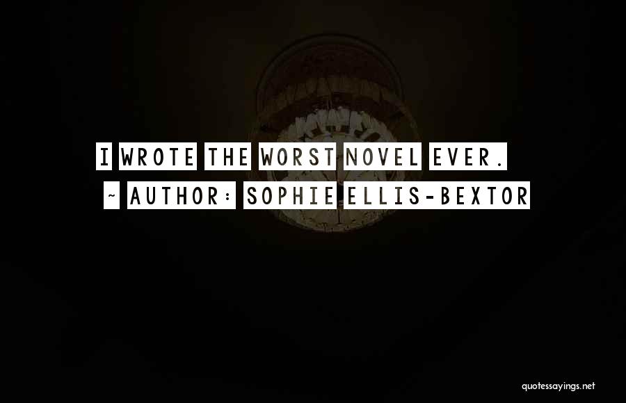 Sophie Ellis-Bextor Quotes: I Wrote The Worst Novel Ever.