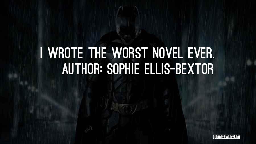 Sophie Ellis-Bextor Quotes: I Wrote The Worst Novel Ever.