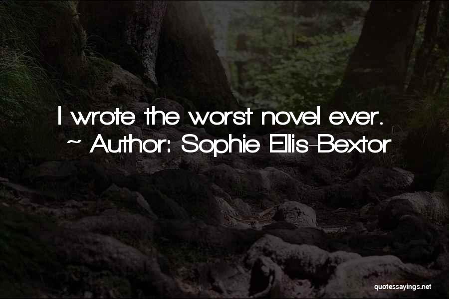 Sophie Ellis-Bextor Quotes: I Wrote The Worst Novel Ever.