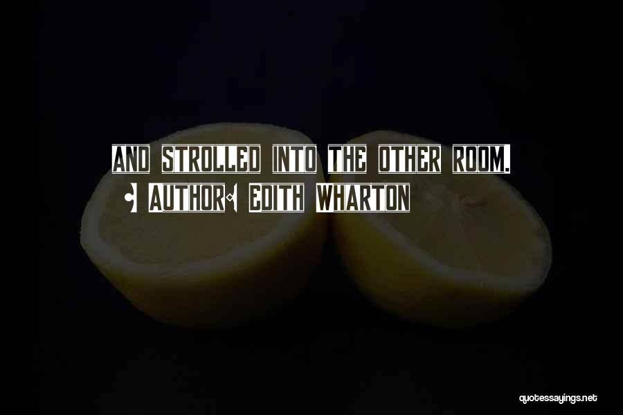 Edith Wharton Quotes: And Strolled Into The Other Room.
