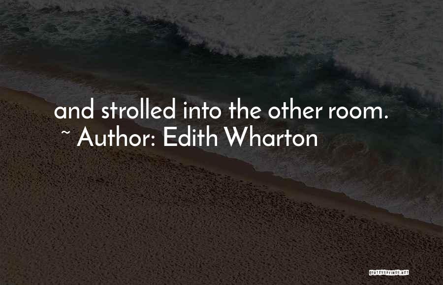 Edith Wharton Quotes: And Strolled Into The Other Room.
