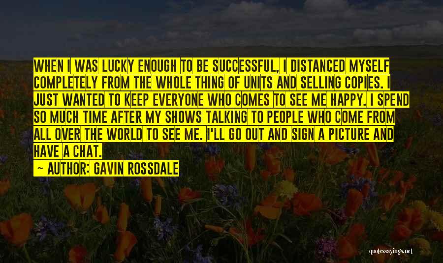 Gavin Rossdale Quotes: When I Was Lucky Enough To Be Successful, I Distanced Myself Completely From The Whole Thing Of Units And Selling