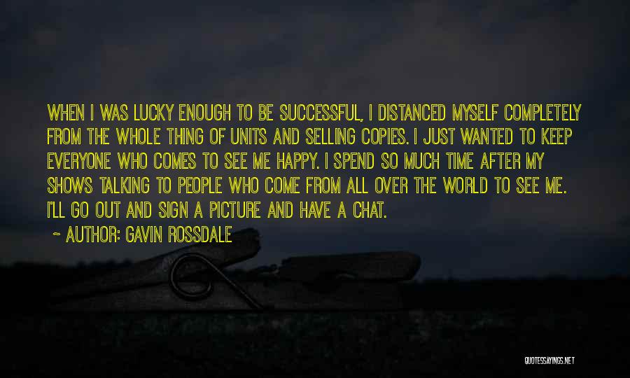 Gavin Rossdale Quotes: When I Was Lucky Enough To Be Successful, I Distanced Myself Completely From The Whole Thing Of Units And Selling