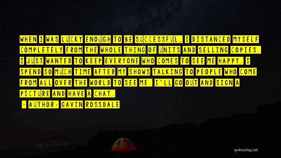 Gavin Rossdale Quotes: When I Was Lucky Enough To Be Successful, I Distanced Myself Completely From The Whole Thing Of Units And Selling