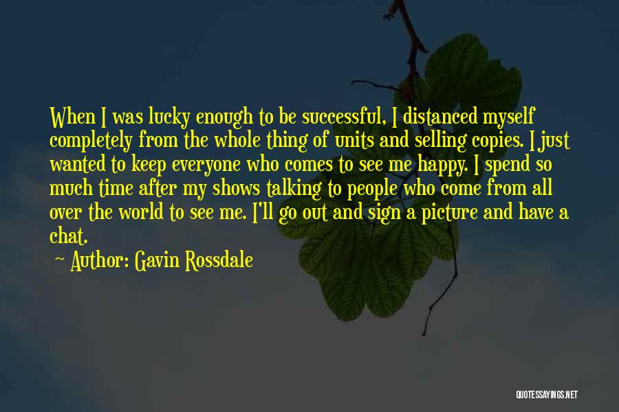 Gavin Rossdale Quotes: When I Was Lucky Enough To Be Successful, I Distanced Myself Completely From The Whole Thing Of Units And Selling