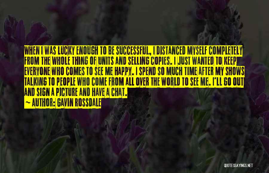 Gavin Rossdale Quotes: When I Was Lucky Enough To Be Successful, I Distanced Myself Completely From The Whole Thing Of Units And Selling