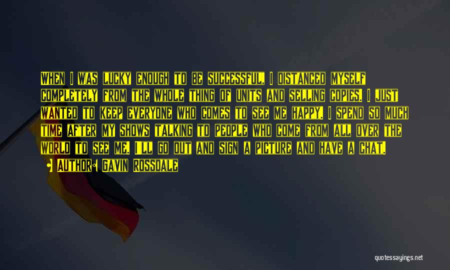 Gavin Rossdale Quotes: When I Was Lucky Enough To Be Successful, I Distanced Myself Completely From The Whole Thing Of Units And Selling