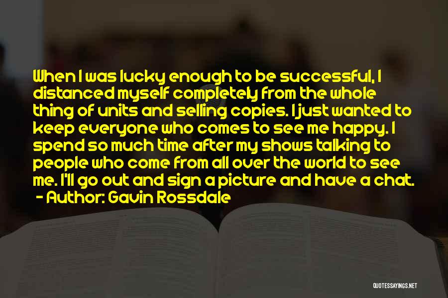 Gavin Rossdale Quotes: When I Was Lucky Enough To Be Successful, I Distanced Myself Completely From The Whole Thing Of Units And Selling