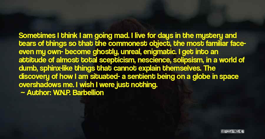 W.N.P. Barbellion Quotes: Sometimes I Think I Am Going Mad. I Live For Days In The Mystery And Tears Of Things So That