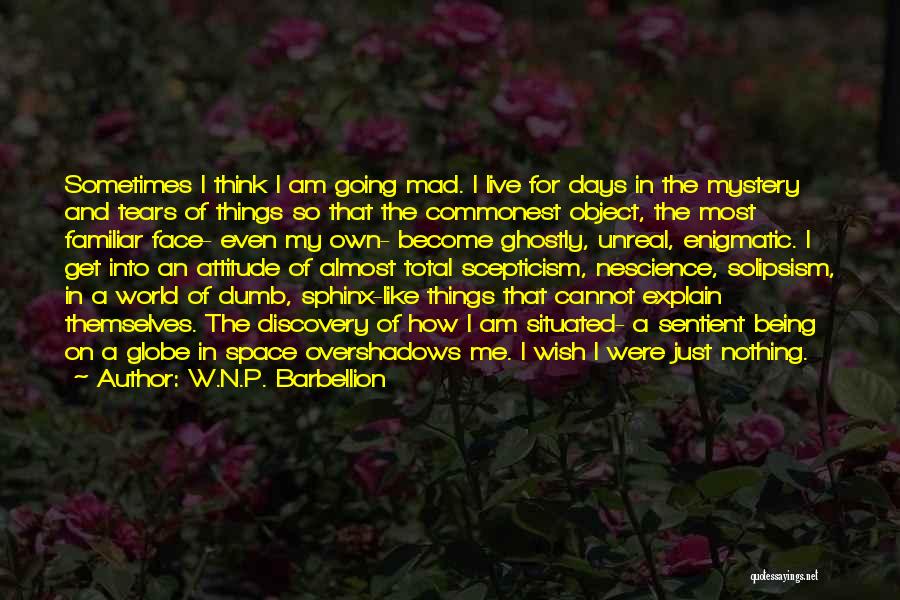 W.N.P. Barbellion Quotes: Sometimes I Think I Am Going Mad. I Live For Days In The Mystery And Tears Of Things So That