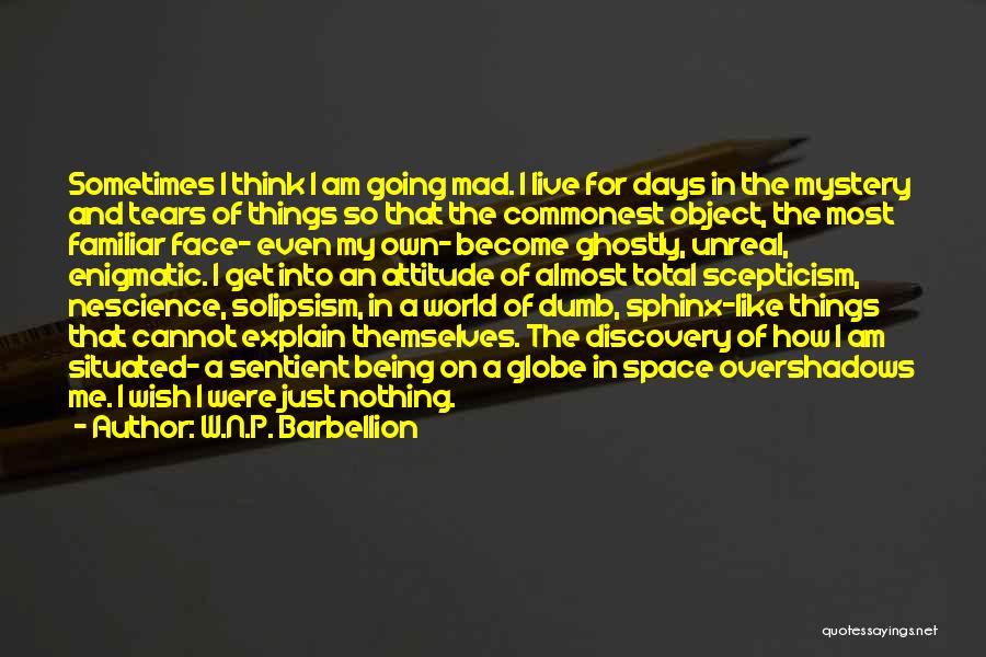 W.N.P. Barbellion Quotes: Sometimes I Think I Am Going Mad. I Live For Days In The Mystery And Tears Of Things So That