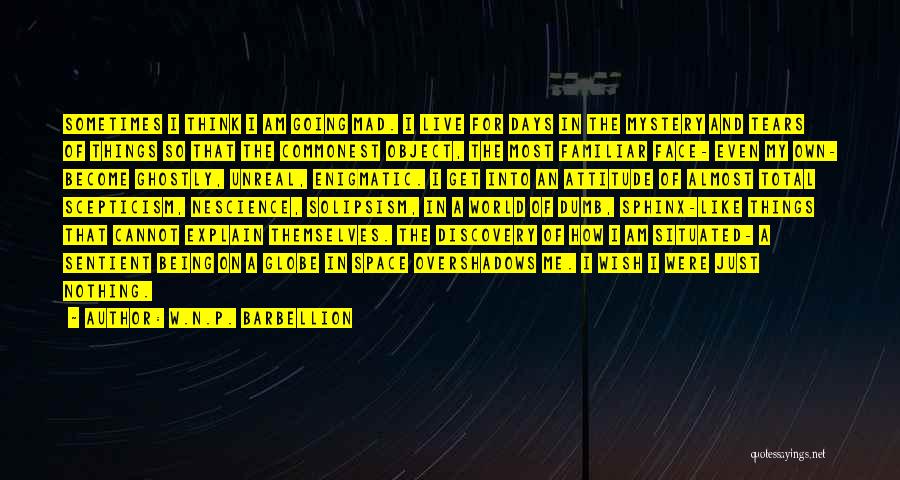 W.N.P. Barbellion Quotes: Sometimes I Think I Am Going Mad. I Live For Days In The Mystery And Tears Of Things So That