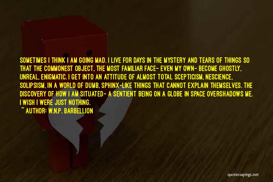 W.N.P. Barbellion Quotes: Sometimes I Think I Am Going Mad. I Live For Days In The Mystery And Tears Of Things So That