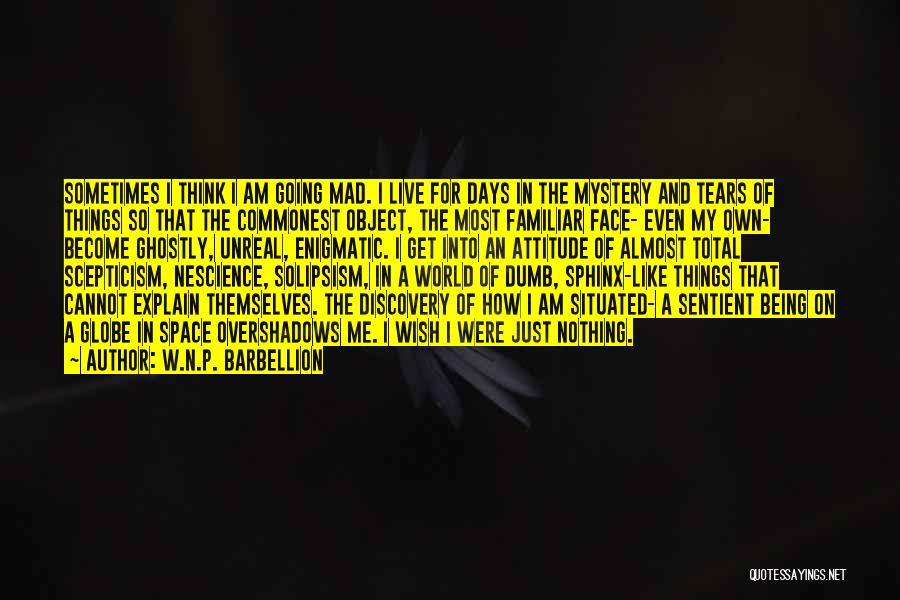 W.N.P. Barbellion Quotes: Sometimes I Think I Am Going Mad. I Live For Days In The Mystery And Tears Of Things So That