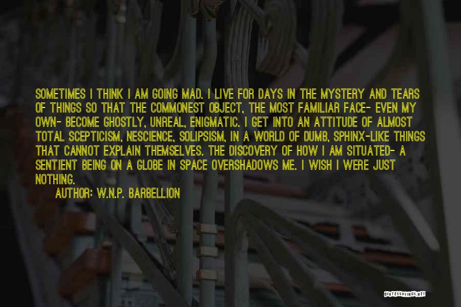 W.N.P. Barbellion Quotes: Sometimes I Think I Am Going Mad. I Live For Days In The Mystery And Tears Of Things So That