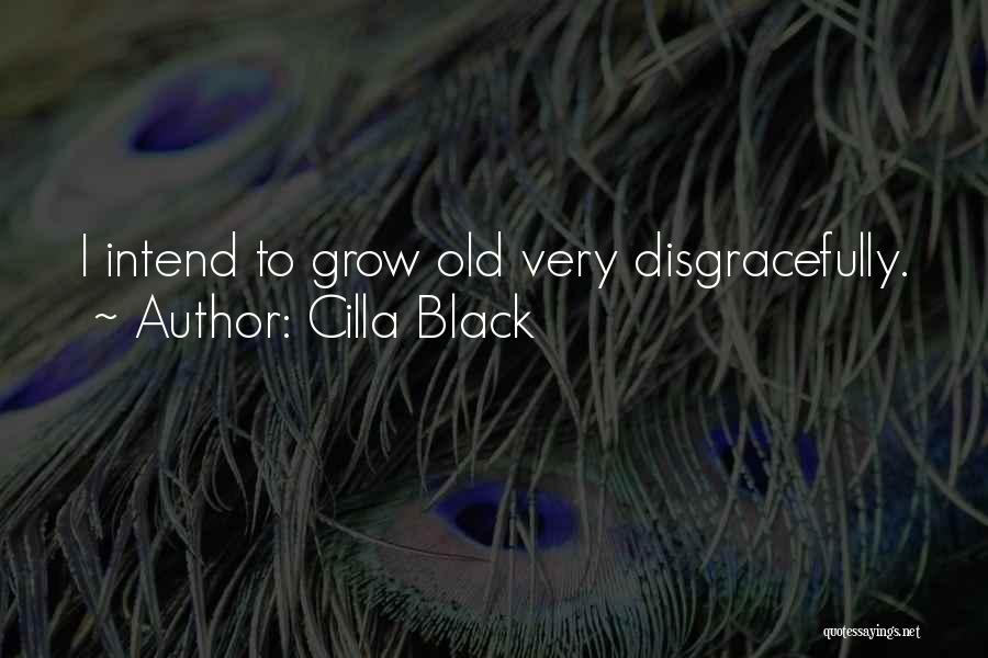 Cilla Black Quotes: I Intend To Grow Old Very Disgracefully.