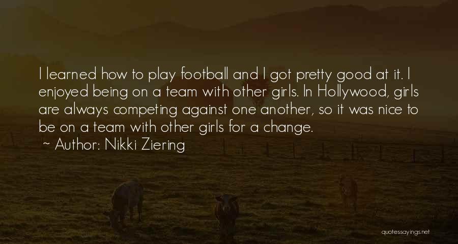 Nikki Ziering Quotes: I Learned How To Play Football And I Got Pretty Good At It. I Enjoyed Being On A Team With