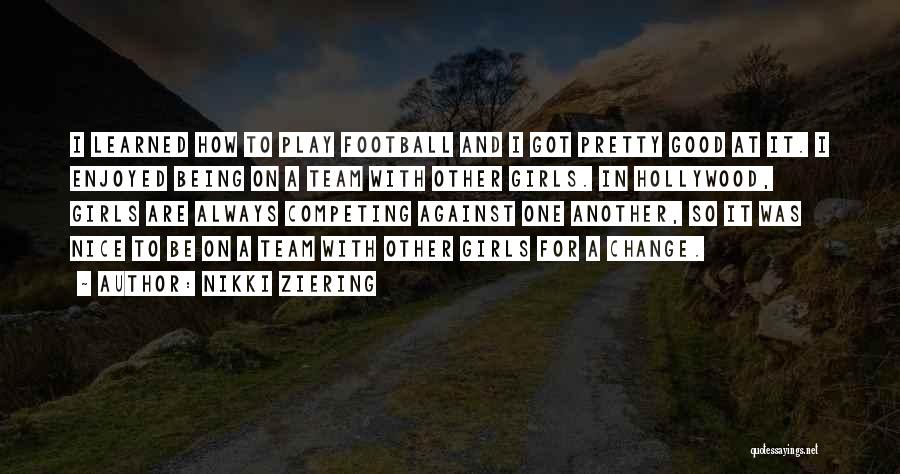 Nikki Ziering Quotes: I Learned How To Play Football And I Got Pretty Good At It. I Enjoyed Being On A Team With