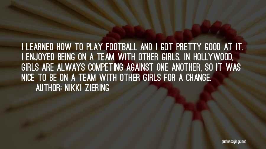 Nikki Ziering Quotes: I Learned How To Play Football And I Got Pretty Good At It. I Enjoyed Being On A Team With