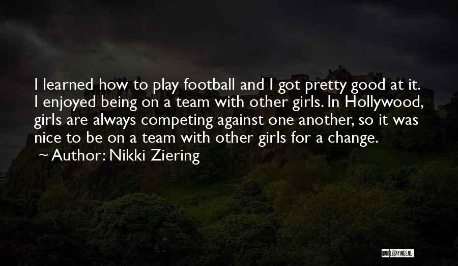Nikki Ziering Quotes: I Learned How To Play Football And I Got Pretty Good At It. I Enjoyed Being On A Team With