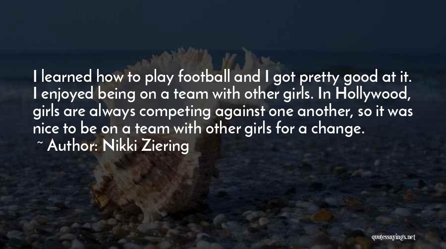 Nikki Ziering Quotes: I Learned How To Play Football And I Got Pretty Good At It. I Enjoyed Being On A Team With