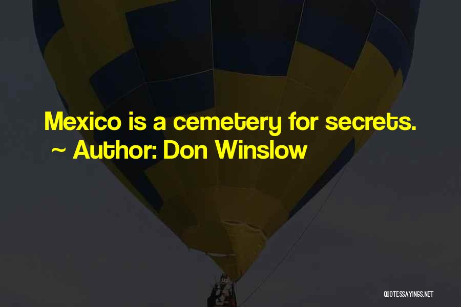 Don Winslow Quotes: Mexico Is A Cemetery For Secrets.
