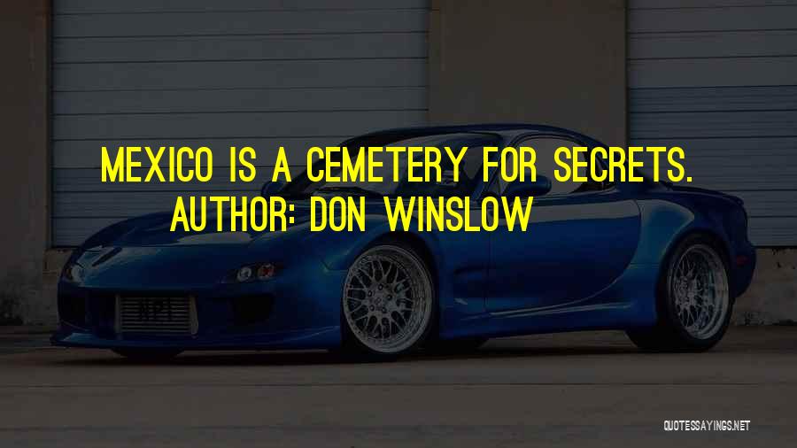 Don Winslow Quotes: Mexico Is A Cemetery For Secrets.