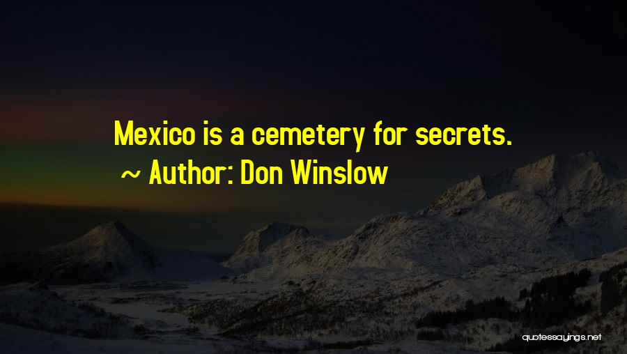 Don Winslow Quotes: Mexico Is A Cemetery For Secrets.
