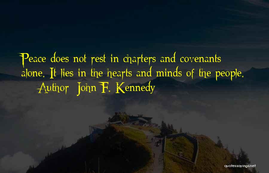 John F. Kennedy Quotes: Peace Does Not Rest In Charters And Covenants Alone. It Lies In The Hearts And Minds Of The People.