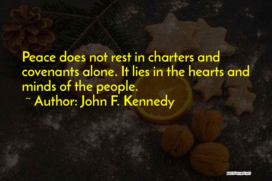 John F. Kennedy Quotes: Peace Does Not Rest In Charters And Covenants Alone. It Lies In The Hearts And Minds Of The People.