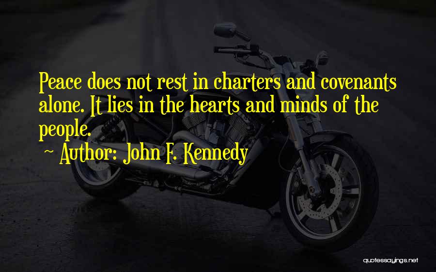 John F. Kennedy Quotes: Peace Does Not Rest In Charters And Covenants Alone. It Lies In The Hearts And Minds Of The People.