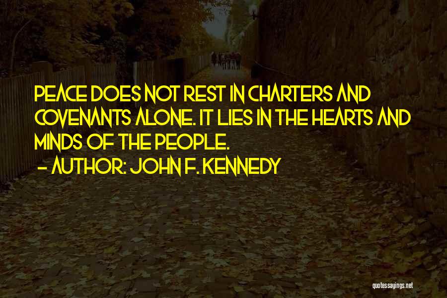 John F. Kennedy Quotes: Peace Does Not Rest In Charters And Covenants Alone. It Lies In The Hearts And Minds Of The People.