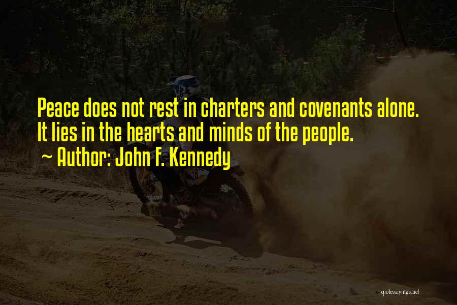John F. Kennedy Quotes: Peace Does Not Rest In Charters And Covenants Alone. It Lies In The Hearts And Minds Of The People.