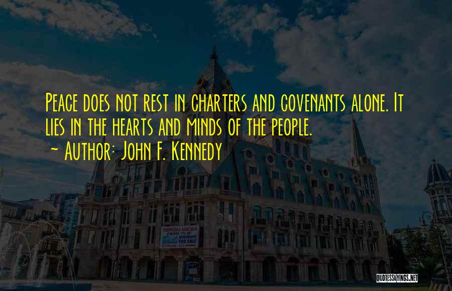 John F. Kennedy Quotes: Peace Does Not Rest In Charters And Covenants Alone. It Lies In The Hearts And Minds Of The People.