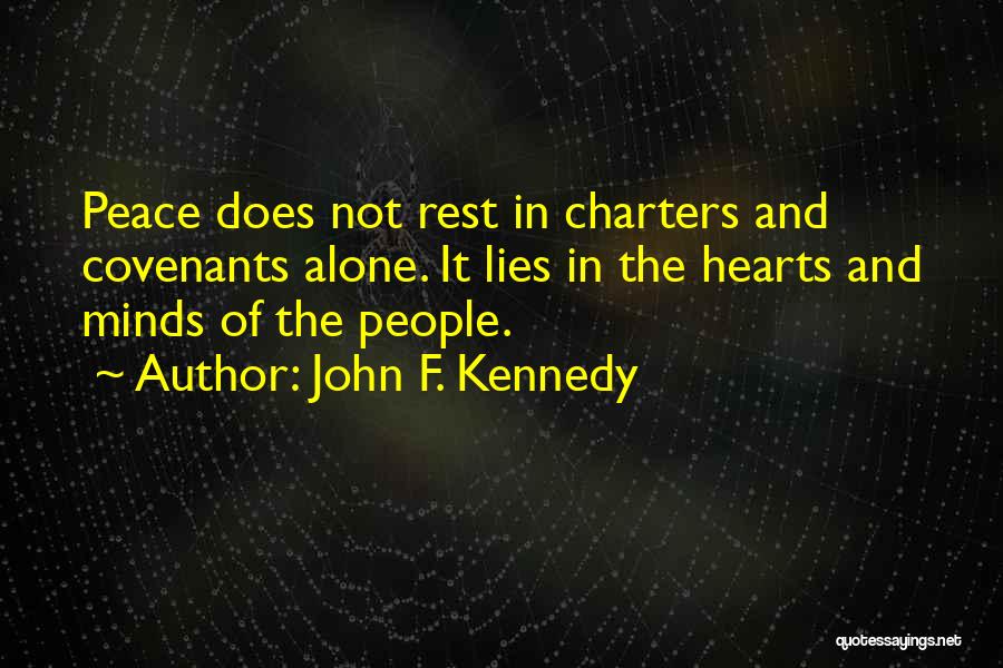 John F. Kennedy Quotes: Peace Does Not Rest In Charters And Covenants Alone. It Lies In The Hearts And Minds Of The People.