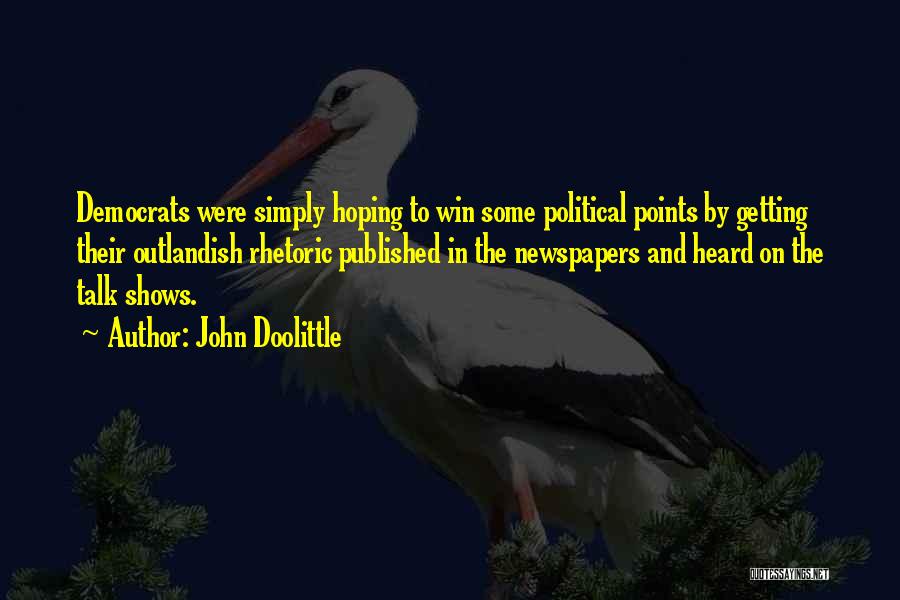 John Doolittle Quotes: Democrats Were Simply Hoping To Win Some Political Points By Getting Their Outlandish Rhetoric Published In The Newspapers And Heard