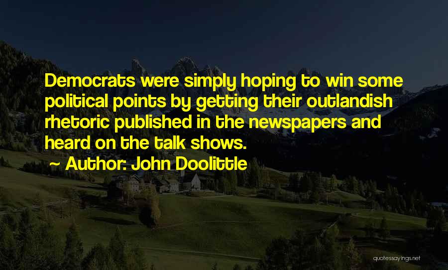 John Doolittle Quotes: Democrats Were Simply Hoping To Win Some Political Points By Getting Their Outlandish Rhetoric Published In The Newspapers And Heard