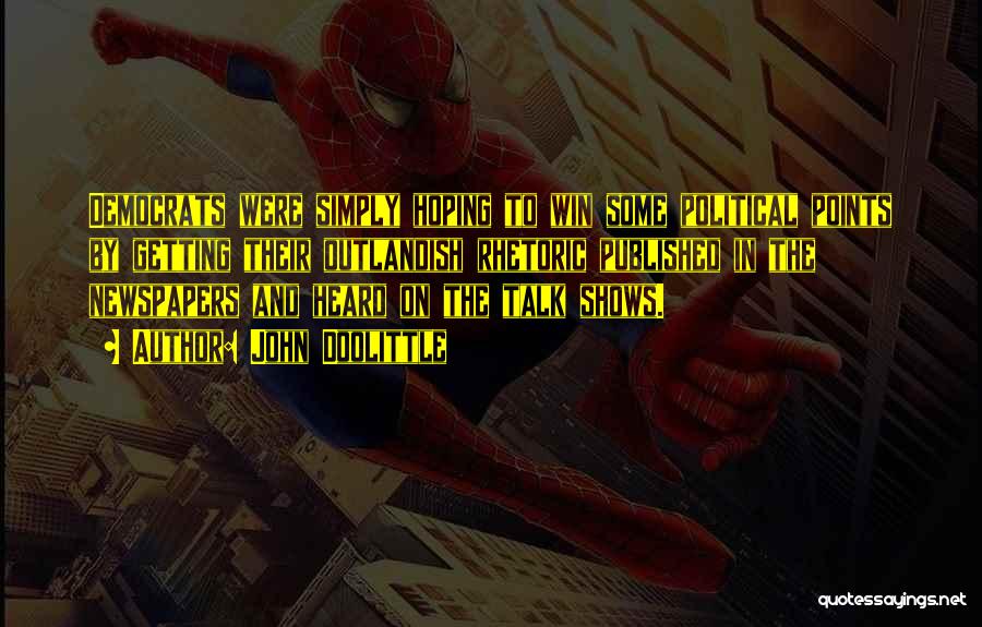 John Doolittle Quotes: Democrats Were Simply Hoping To Win Some Political Points By Getting Their Outlandish Rhetoric Published In The Newspapers And Heard