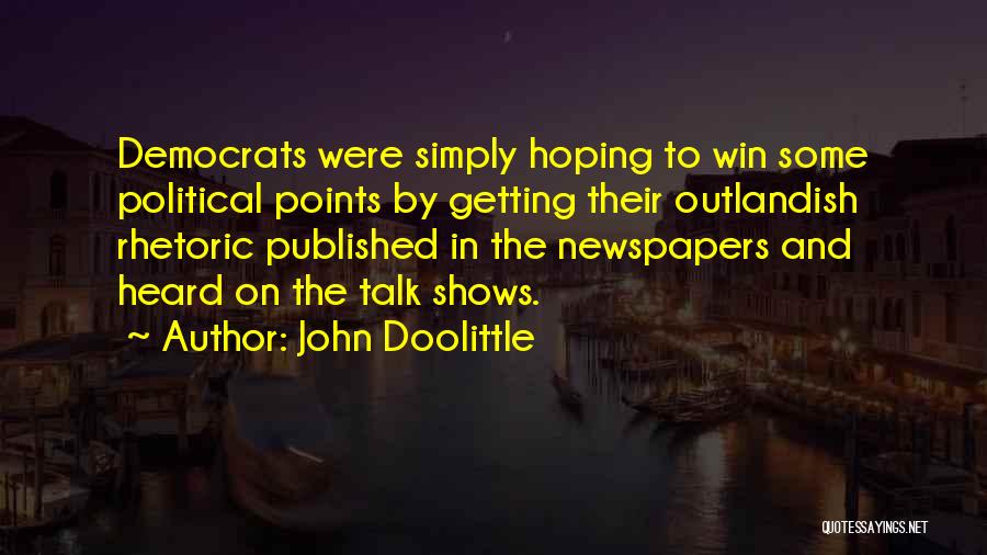 John Doolittle Quotes: Democrats Were Simply Hoping To Win Some Political Points By Getting Their Outlandish Rhetoric Published In The Newspapers And Heard