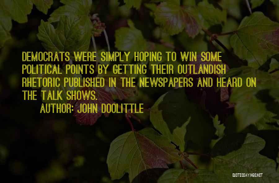 John Doolittle Quotes: Democrats Were Simply Hoping To Win Some Political Points By Getting Their Outlandish Rhetoric Published In The Newspapers And Heard