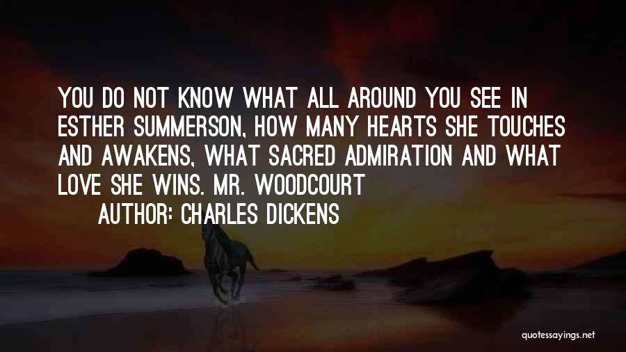 Charles Dickens Quotes: You Do Not Know What All Around You See In Esther Summerson, How Many Hearts She Touches And Awakens, What