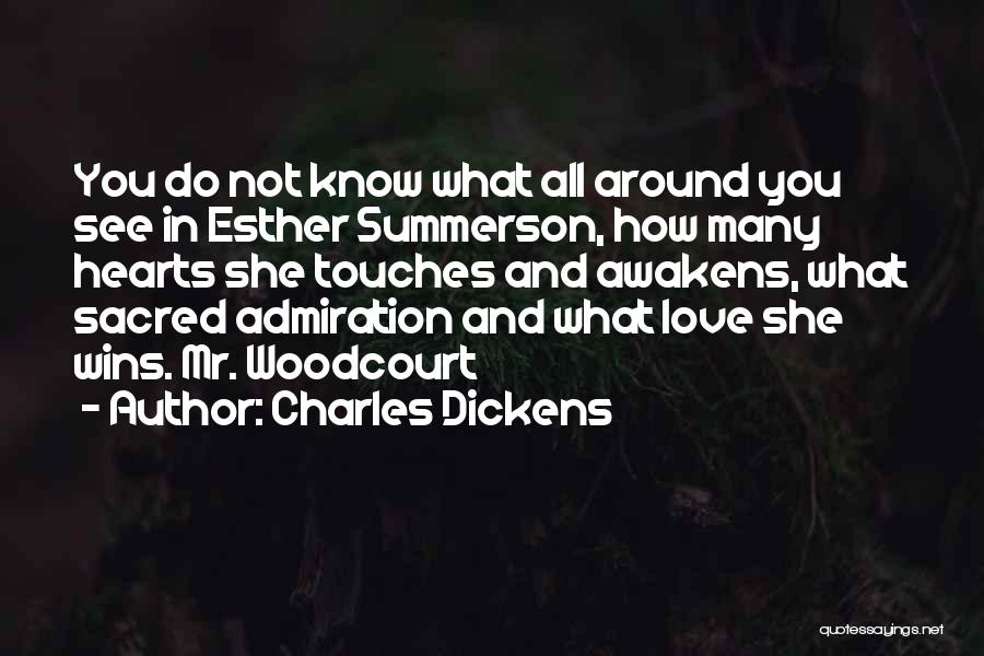 Charles Dickens Quotes: You Do Not Know What All Around You See In Esther Summerson, How Many Hearts She Touches And Awakens, What