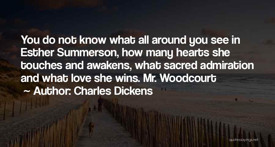 Charles Dickens Quotes: You Do Not Know What All Around You See In Esther Summerson, How Many Hearts She Touches And Awakens, What