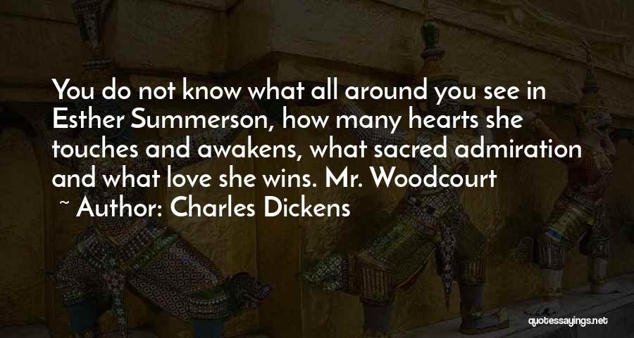 Charles Dickens Quotes: You Do Not Know What All Around You See In Esther Summerson, How Many Hearts She Touches And Awakens, What