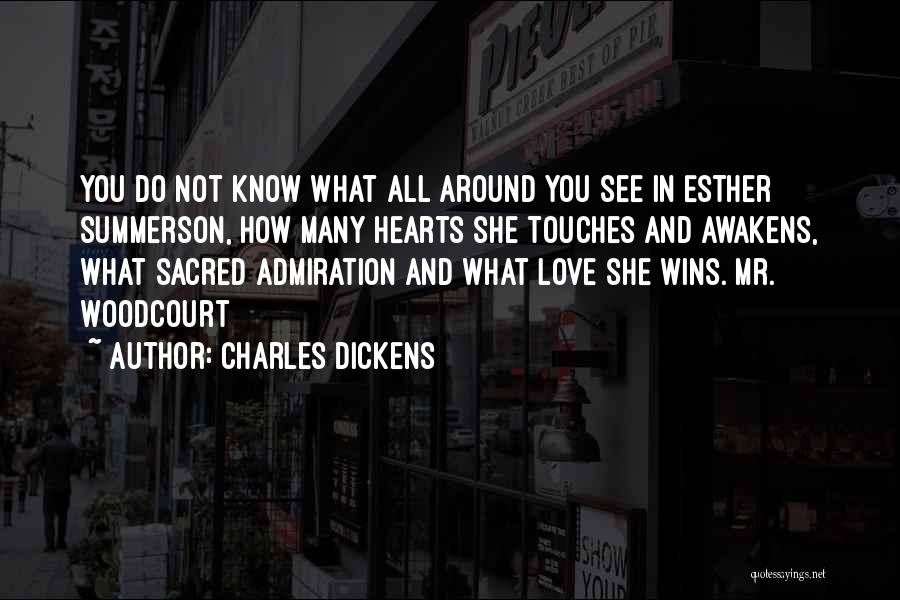 Charles Dickens Quotes: You Do Not Know What All Around You See In Esther Summerson, How Many Hearts She Touches And Awakens, What
