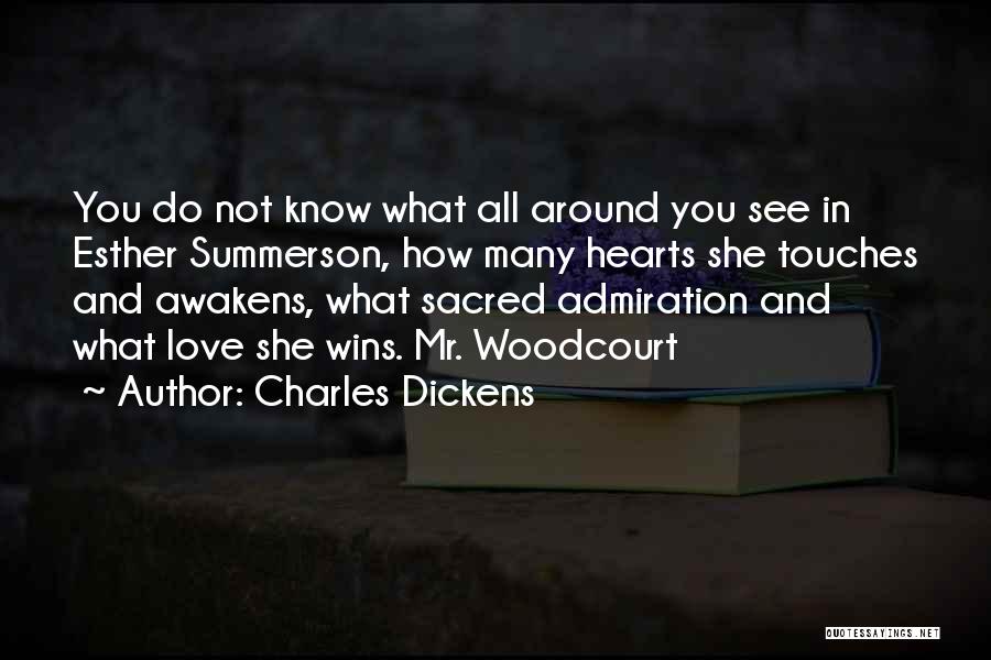 Charles Dickens Quotes: You Do Not Know What All Around You See In Esther Summerson, How Many Hearts She Touches And Awakens, What