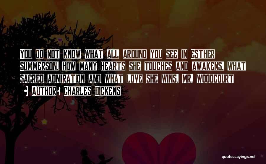 Charles Dickens Quotes: You Do Not Know What All Around You See In Esther Summerson, How Many Hearts She Touches And Awakens, What