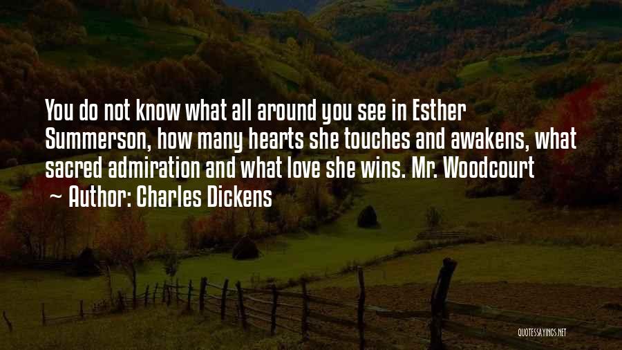 Charles Dickens Quotes: You Do Not Know What All Around You See In Esther Summerson, How Many Hearts She Touches And Awakens, What