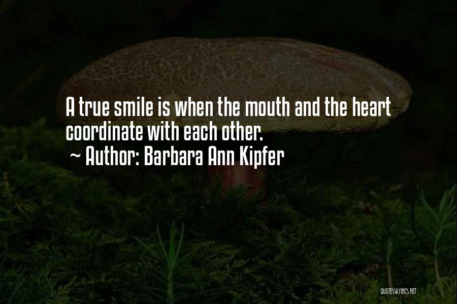 Barbara Ann Kipfer Quotes: A True Smile Is When The Mouth And The Heart Coordinate With Each Other.