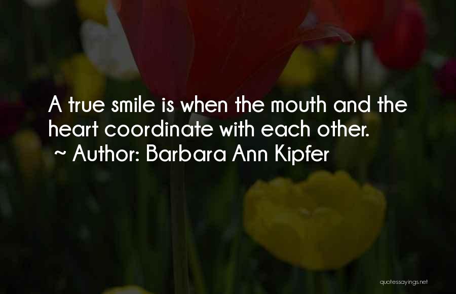 Barbara Ann Kipfer Quotes: A True Smile Is When The Mouth And The Heart Coordinate With Each Other.